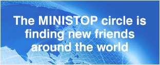 The MINISTOP circle is finding new friends around the world