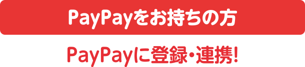 PayPayをお持ちの方 PayPayに登録・連携！