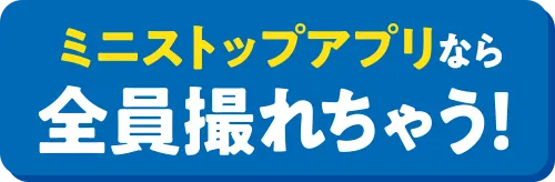 ミニストップアプリなら全員撮れちゃう！