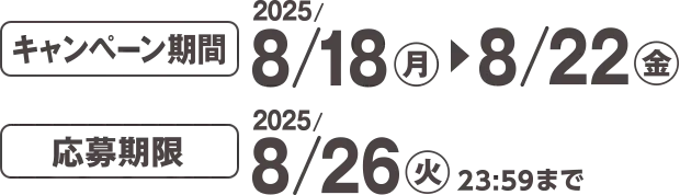 キャンペーン期間 2025/8/18(月)~8/22(金) 応募期限 2025/8/26(火)23:59まで