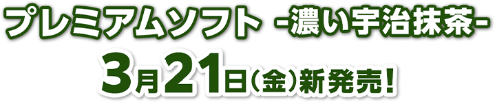 プレミアムソフト-濃い宇治抹茶-3月14日(金)新発売!