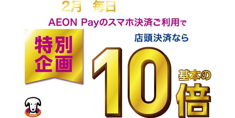 2026年2月は毎日AEON Payがおトク! 特別企画AEON Payのスマホ決済ご利用で店頭決済ならWAON POINT基本の10倍