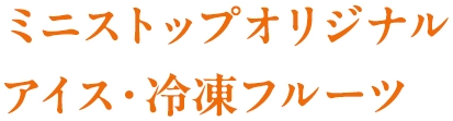 ミニストップオリジナルアイス・冷凍フルーツ