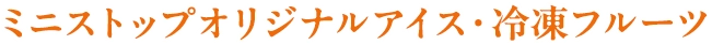 ミニストップオリジナルアイス・冷凍フルーツ