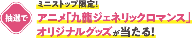 ミニストップ限定！ 抽選で、アニメ「九龍ジェネリックロマンス」オリジナルグッズが当たる！