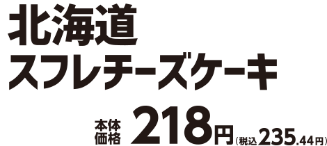 北海道スフレチーズケーキ 本体価格218円(税込235.44円)