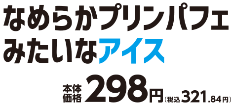 なめらかプリンパフェみたいなアイス 本体価格298円(税込321.84円)