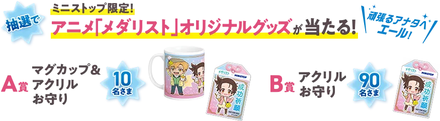 ミニストップ限定！ 抽選で、アニメ「メダリスト」オリジナルグッズが当たる！ A賞マグカップ&アクリルお守り 10名さま B賞アクリルお守り 30名さま