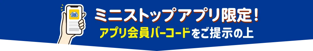 ミニストップアプリ限定 アプリ会員バーコードをご提示の上