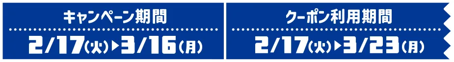キャンペーン期間:2/17(火)~3/16(月)  クーポン利用期間:2/17(火)~3/23(月)