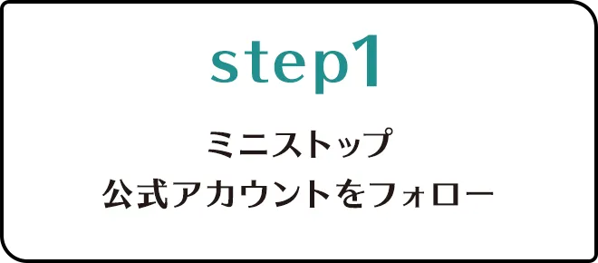 Step.1ミニストップ公式アカウントをフォロー