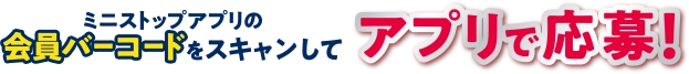 ミニストップアプリの会員バーコードをスキャンしてアプリで応募！