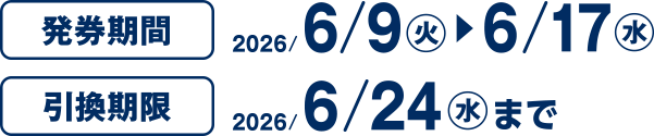 発券期間 2026/6/9(火)~6/17(水) 引換期限 2026/6/24(水)まで