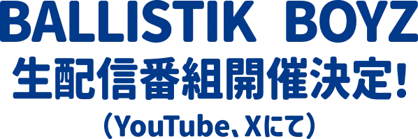 BALLISTIK BOYZ生配信番組開催決定!(Youtube、Xにて)