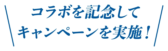 コラボを記念してキャンペーンを実施！