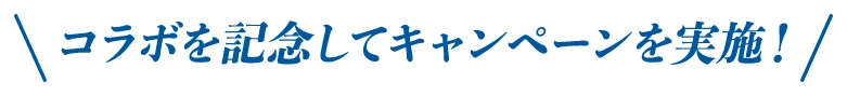 コラボを記念してキャンペーンを実施！