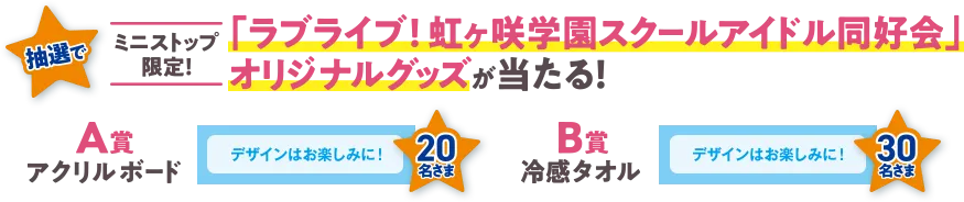 ミニストップ限定！ 抽選で、「ラブライブ！虹ヶ咲学園スクールアイドル同好会」オリジナルグッズが当たる！ A賞アクリルボード 20名さま B賞冷感タオル 30名さま