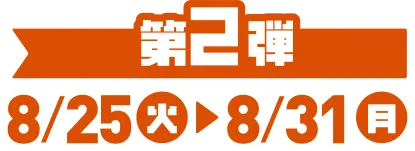 第2弾 8/25(火)~8/31(月)