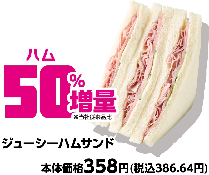 ジューシーハムサンド ハム50%増量 本体価格358円(税込386.64円)