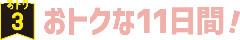 おトク3 おトクな11日間！