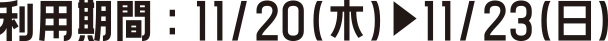 利用期間：11/20(木)~11/23(日)