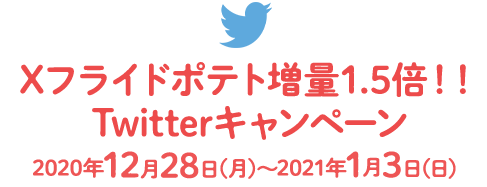 Xフライドポテト1.5倍Twitterキャンペーン2020年12月28日（月）～2021年1月3日（日）