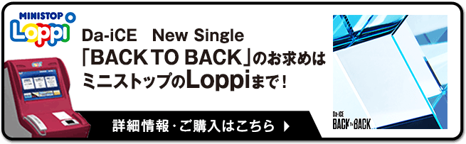 Da-iCE 56thシングル「BACK TO BACK」のお求めはミニストップのLoppiまで！