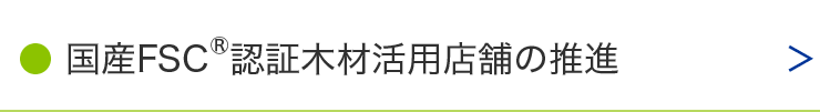 国産FSC®認証木材活用店舗の推進