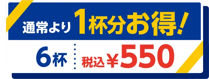 通常より1杯分お得！6杯税込￥550