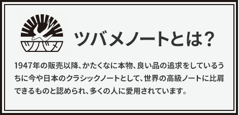 ツバメノートとは？1947年の販売以降、かたくなに本物、良い品の追求をしているうちに今や日本のクラッシクノートとして、世界の高級ノートに比肩できるものと認められ、多くの人に愛用されています。