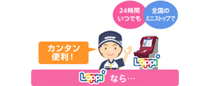 Loppiなら… 24時間いつでも　全国のミニストップで