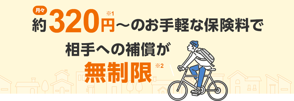 月々320円～のお手軽な保険料で相手への補償が無制限