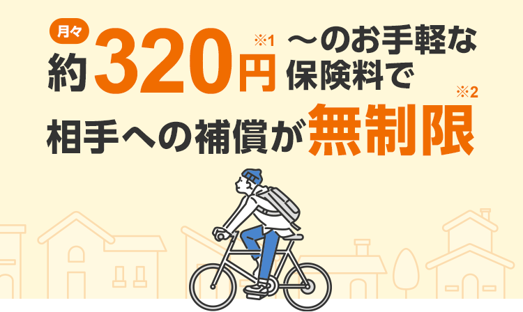 月々320円～のお手軽な保険料で相手への補償が無制限