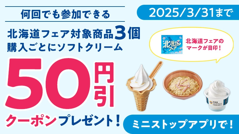2025/3/31まで 北海道フェア対象商品3個購入ごとにソフトクリーム50円引きクーポンプレゼント