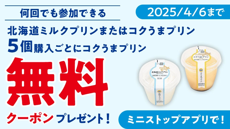 2025/4/6まで 北海道ミルクプリンまたはコクうまプリン5個購入ごとにコクうまプリン無料クーポンプレゼント