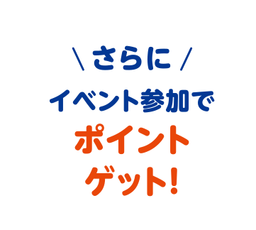 さらにイベント参加でポイントゲット！