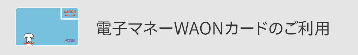 電子マネーWAONカードのご利用