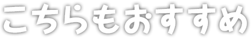 こちらもおすすめ