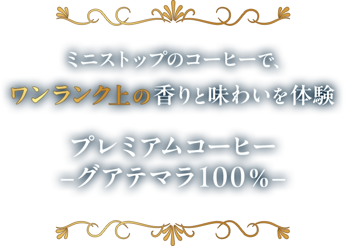 ミニストップのコーヒーでワンランク上の香りと味わいを体験 プレミアムコーヒー-グアテマラ100%-