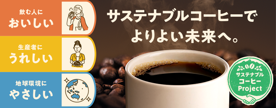 サステナブルコーヒーでよりよい未来へ。飲む人においしい　生産者にうれしい　地球環境にやさしい