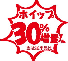 ホイップ30%増量！当社従来品比