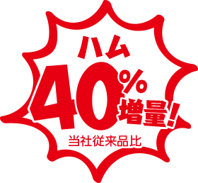 ハム40%増量！当社従来品比