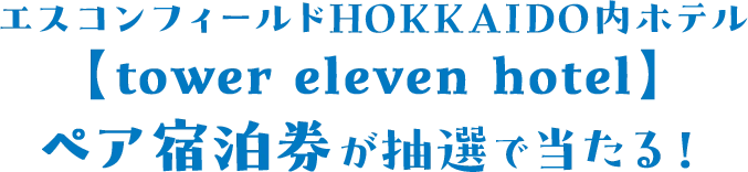 エスコンフィールドHOKKAIDO内ホテル【tower eleven hotel】ペア宿泊券が抽選で当たる！