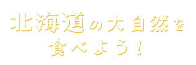 北海道の大自然を食べよう！
