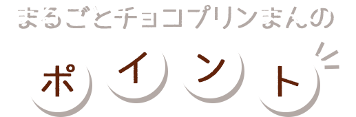 まるごとチョコプリンまんのポイント