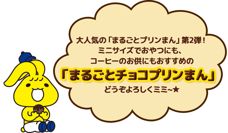 大人気の「まるごとプリンまん」第二弾！ミニサイズでおやつにも、コーヒーのお供にもおすすめの「まるごとチョコプリンまん」どうぞよろしくミミ～★