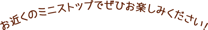 お近くのミニストップでぜひお楽しみください