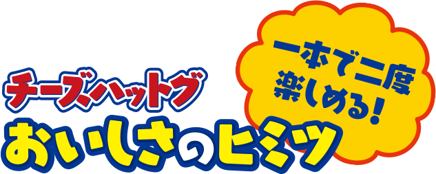 一本で二度楽しめる！チーズハットグおいしさのヒミツ