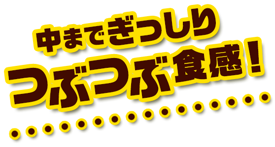 中までぎっしりつぶつぶ食感