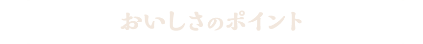 おいしさのポイント